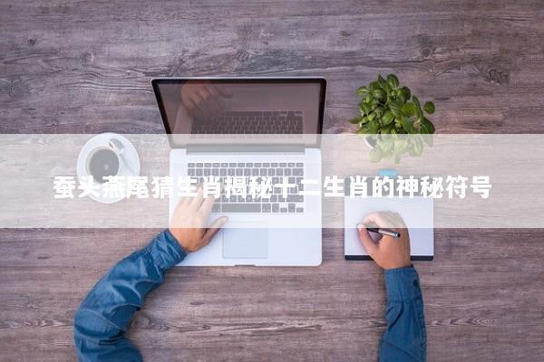 蚕头燕尾猜生肖揭秘十二生肖的神秘符号